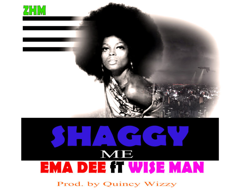 Emma Dee ft Wise Man -Shaggy me(prod by Quincy Wizzy)