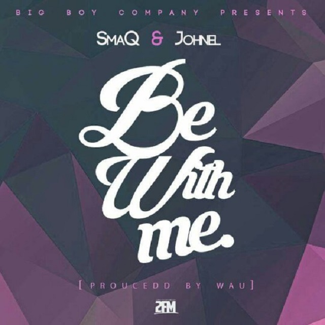 SmaQ ft Johnel- “Be With Me” (Prod. Wau)