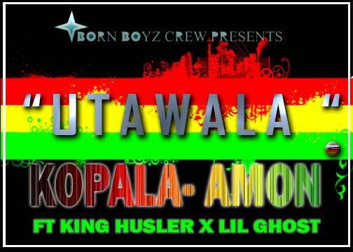 Kopala Amon ft King Hustler & Lil Ghost- “Utawala” (Prod. Hurikane)