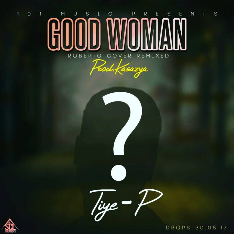 Tiye-P- “Good Woman” (Roberto Cover) (Prod. Kasazya)