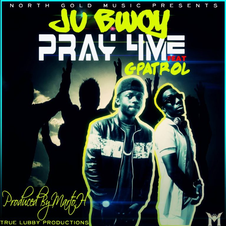 Ju Bwoy ft C-Patrol- “Pray 4 Me” (Prod. MartoH)