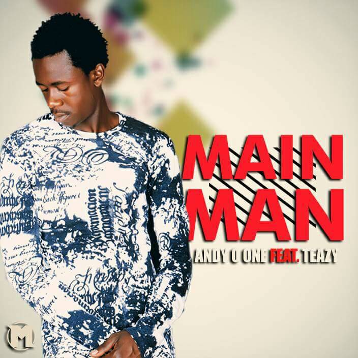 Andy O One ft Teazy- “Main Man”