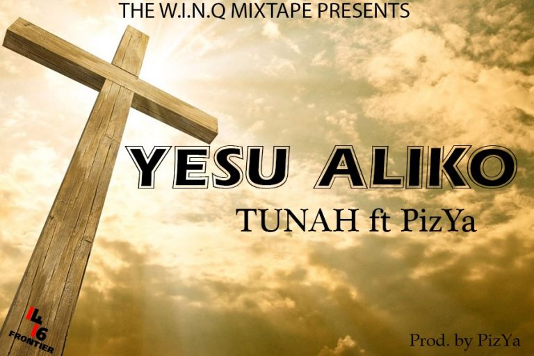 Tunah ft PizYa- “Yesu Aliko” (Prod. PizYa)