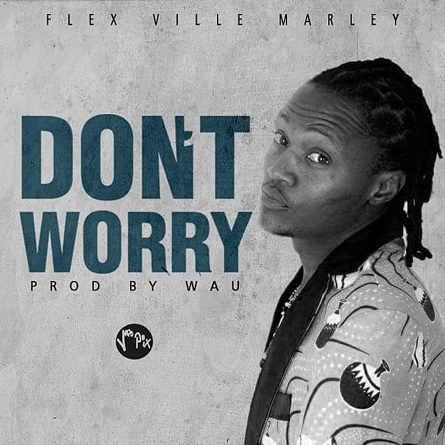 Flex Ville Marley- “Don’t Worry” (Prod. Wau)