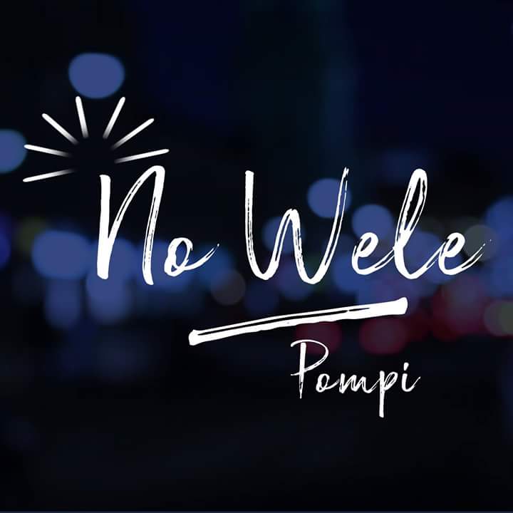 Pompi- “No Wele”