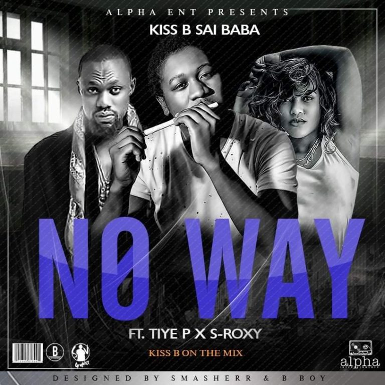 Kiss B Sai Baba Ft Tiye-P & S- Roxxy- “No Way”