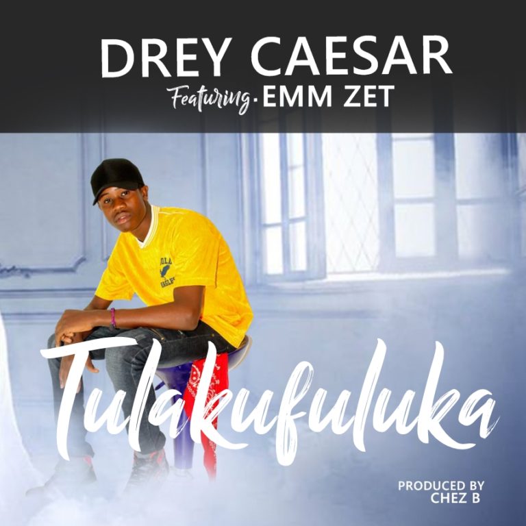 Dray Caesar ft Emm Zet-“Tulakufuluka” (Prod.Chez B)