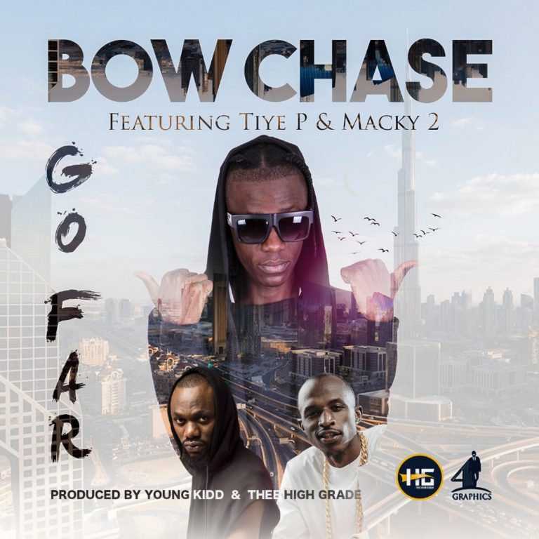 Bow Chase ft Tiye-P & Macky 2-“Go Far” (Prod. Young Kid & Thee High Grade)
