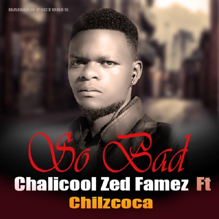 Chalicool Zed Famez-“So Bad” Ft. Chilzcoca