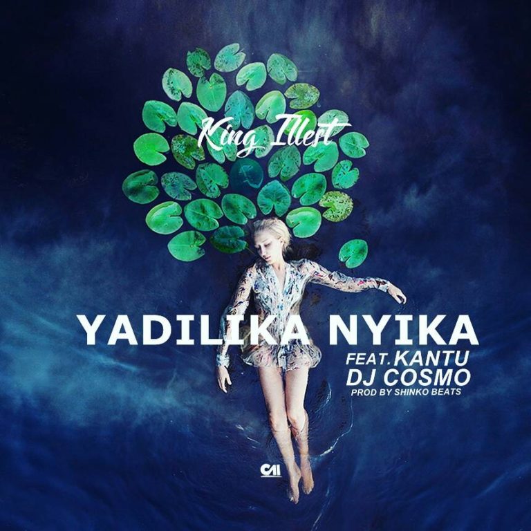 King Illest-“Yadilika Nyika” Ft Kantu & Dj Cosmo