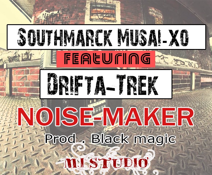 Southmarck Musai-Xo ft Drifta Trek-“Noise Maker” (Prod. Black Majiq)