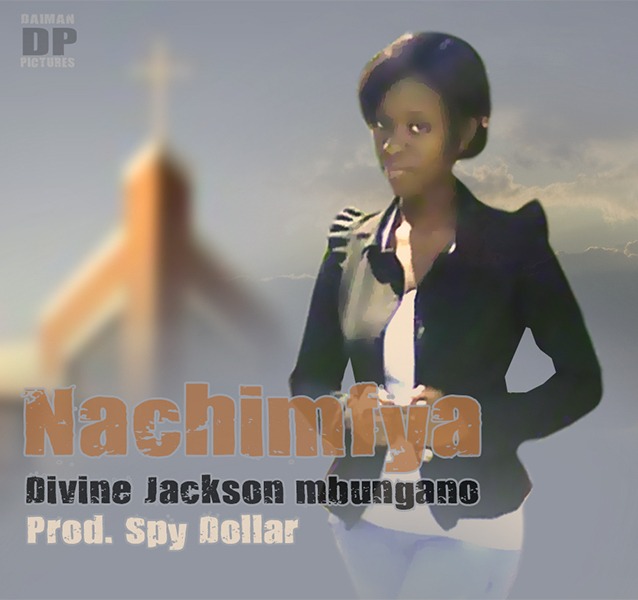 Divine Jackson Mbungano-“Nachimfya” (Prod. Spy Dollar)