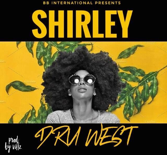 Dru-West -“Shirley” (Prod. By Villz @ BB International)