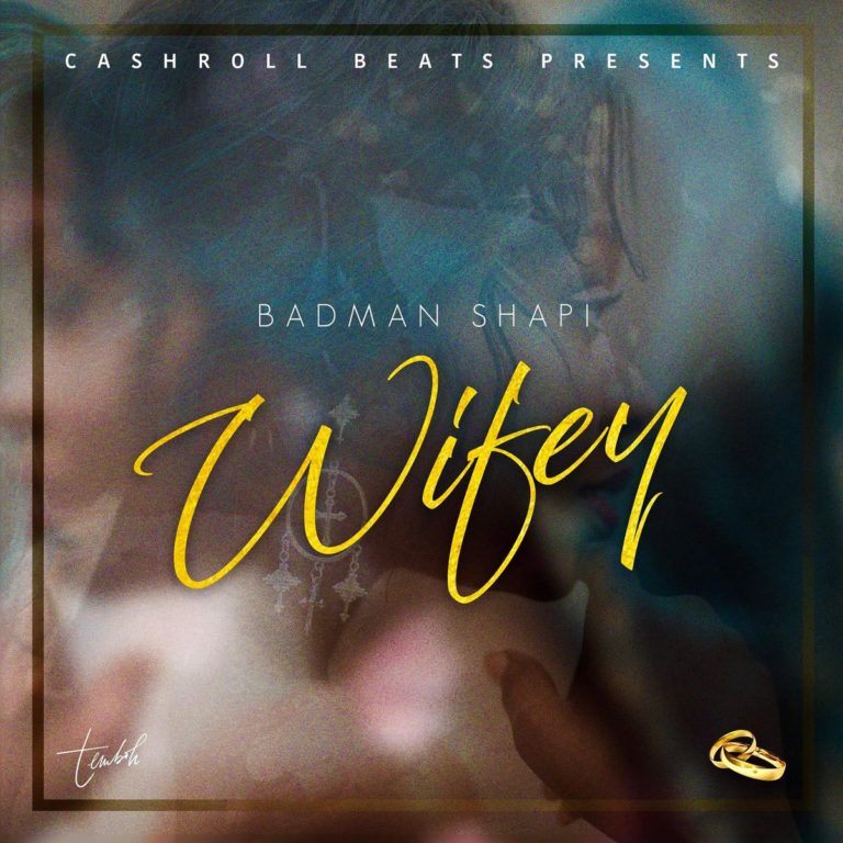 Badman Shapi- “Wifey” (Prod. Cashroll Beat)