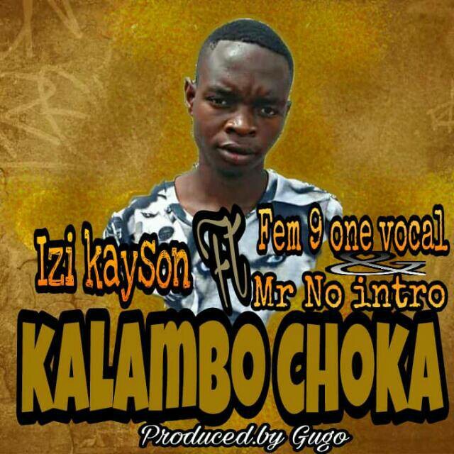 Izi Kayson ft Fem 9 & Mr No Intro-“Kalambo Choka” (Prod. Gugo)