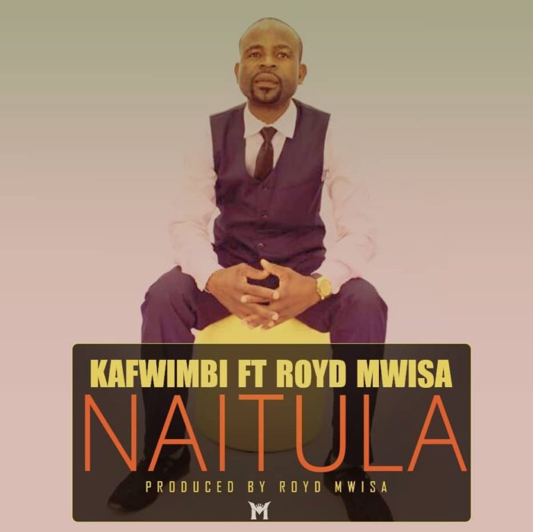 Kafwimbi ft Royd Mwisa- “Naitula” (Prod. Royd Mwisa)