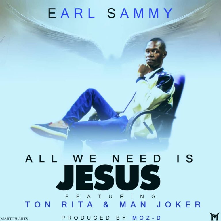 Earl Sammy -“All We Need Is Jesus” Ft Ton Rita & Man Joker