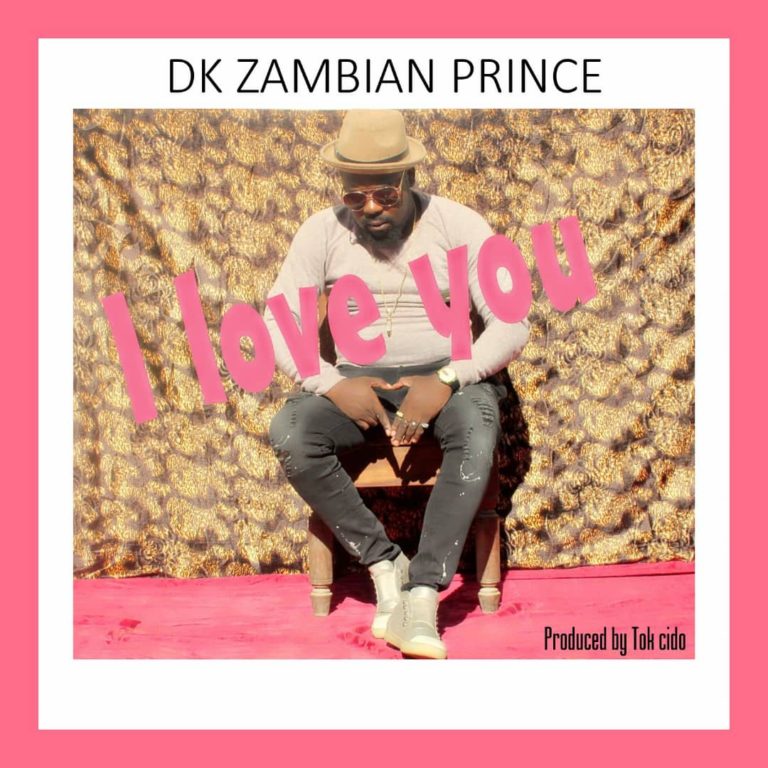 DK Zambian Prince- “I Love You” (Prod. Tok Cido)
