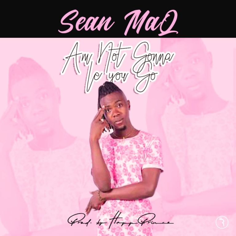 Sean Maq- “Am Not Gona Let You Go” (Prod. Happy Prince)
