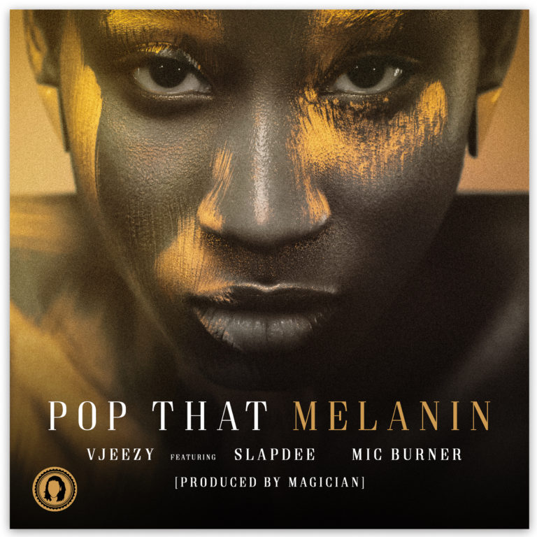 Vjeezy ft Slapdee & Mic Burner-“Pop That Melanin” (Prod. Magician)