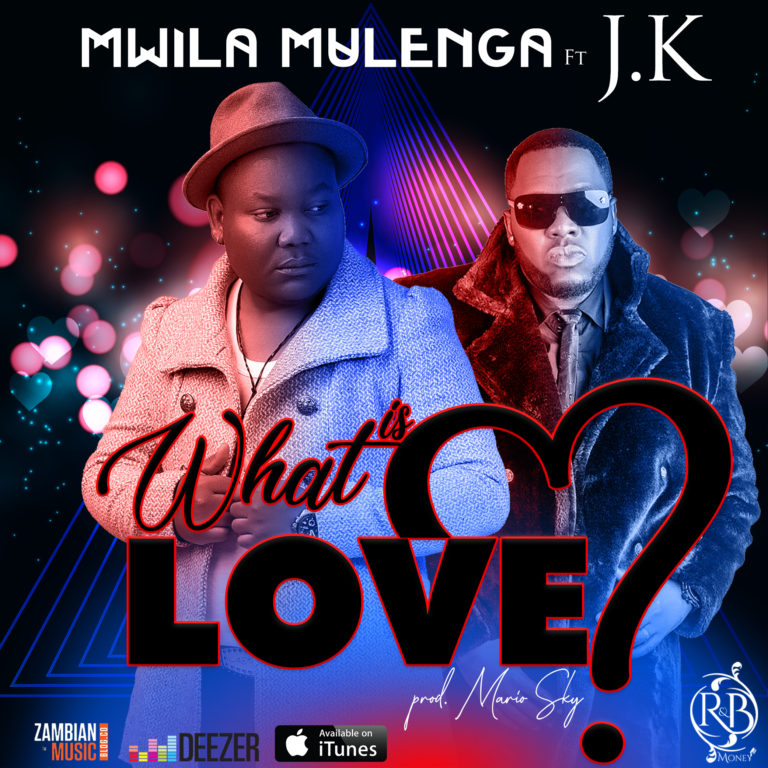 Mwila Mulenga ft JK-“What Is Love” (Prod. Mario Sky)