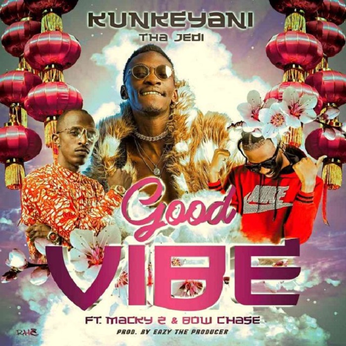 Kunkeyani Tha Jedi- “Good Vibes” Ft. Macky 2 & Bow Chase
