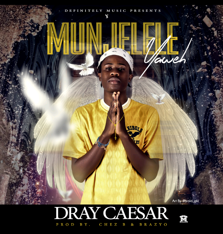 Dray Caesar- “Munjelele Yaweh” (Prod. Chez B & Brazyo)