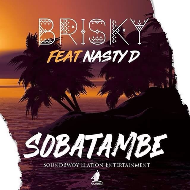 Brisky ft Nasty D- “Sobatambe” (Prod. SoundBwoy)