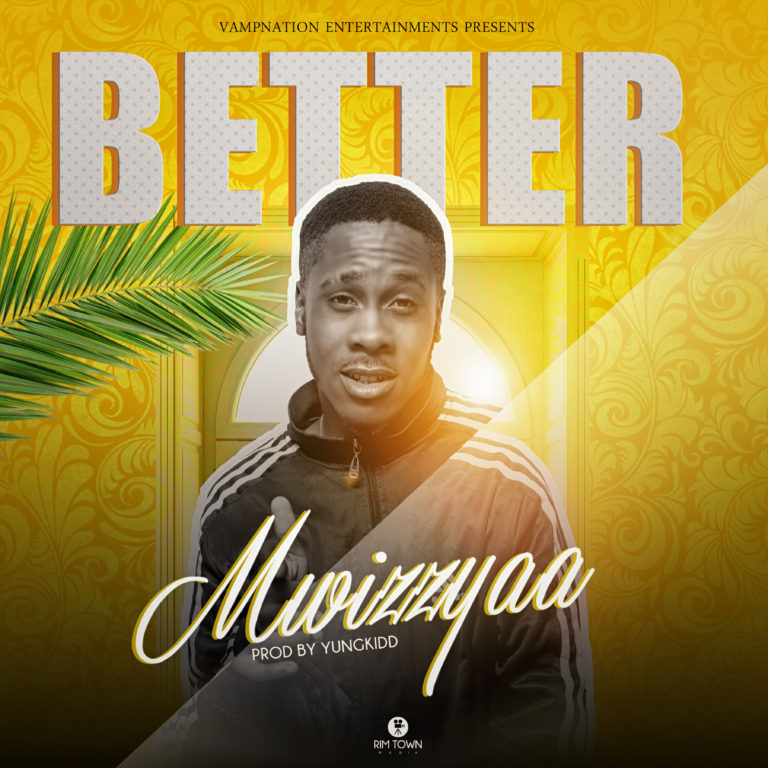 Mwizzyaa – “Better” (Prod Yung Kidd)