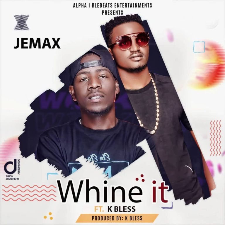 Jemax- “Whine It” Ft. K Bless