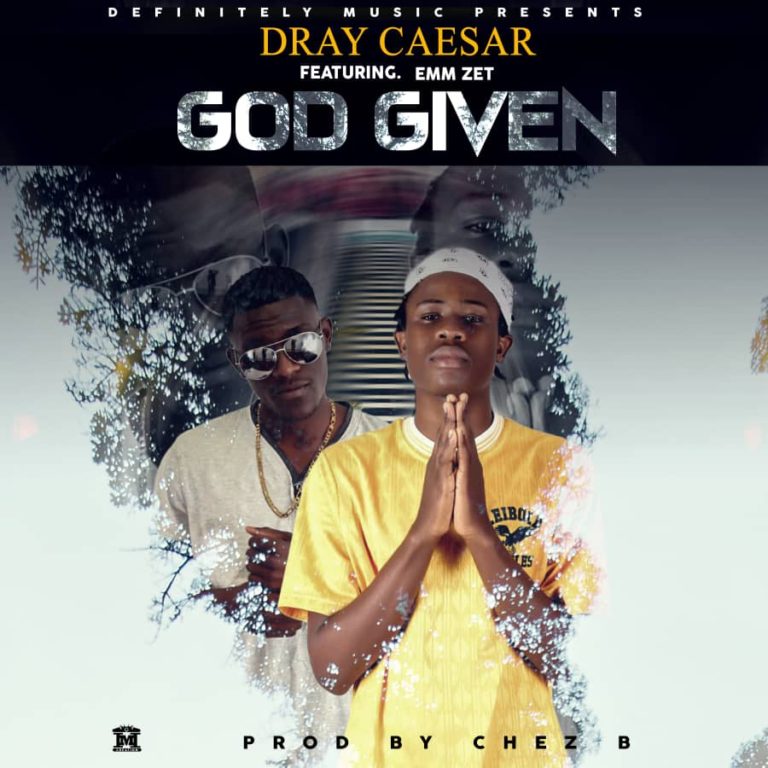Dray Caesar ft Emm Zet- “God Given” (Prod. Chez B)