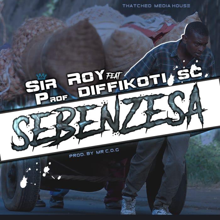 Sir Roy ft Prof Diffikoti- “Sebenzesa” (Prod. Mr. C.O.G)