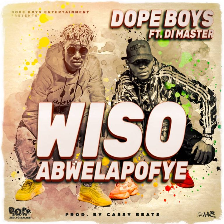 Dope Boys- “Wiso Abwelapofye” (Prod. Cassy Beats)