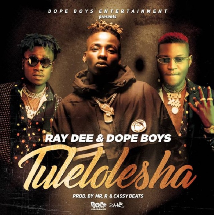 Ray Dee x Dope Boys- “Tulelolesha” (Prod. Rayd Dee)