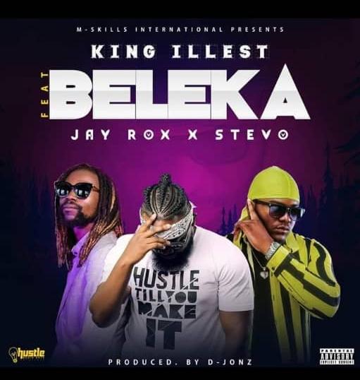 King Illest Ft Jay Rox & Stevo – “Beleka”(Prod. D Jonz)