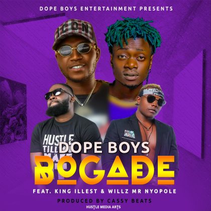 Dope Boys Ft King Illest & Willz Mr Nyopole-“Bogade” (Prod. Cassy Beats)