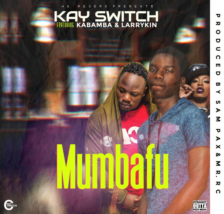 Kay Switch Ft Kabamba & Larrykin – “Mumbafu” (Prod. Sam Pax & Mr. RC)