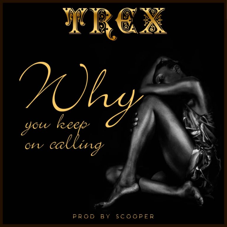 Trex – “Why You Keep On Calling” (Prod. Scooper)