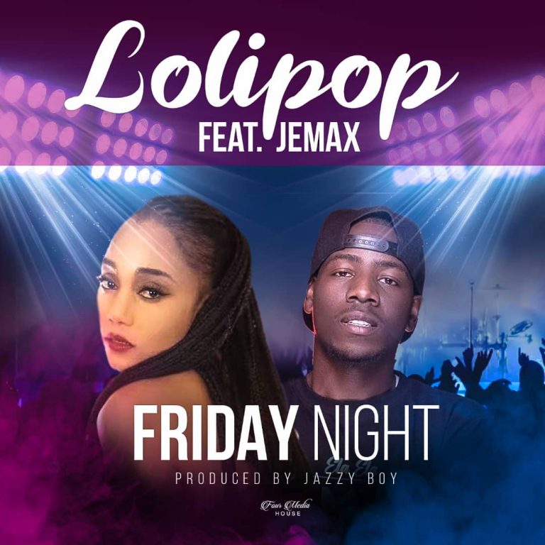 Lolipop Ft Jemax – “Friday Night”(Prod. Jazzy Boy)