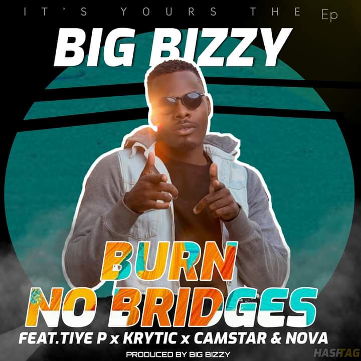 Big Bizzy Ft Tiye P,Camstar, Krytic, Nova- “Burn No Bridges” (Prod. Big Bizzy)