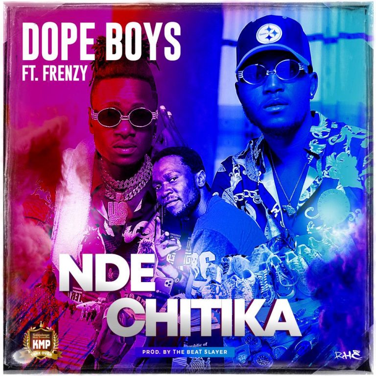 Dope Boys Ft Frenzy- “Nde Chitika” (Prod. The Beat Slayer)