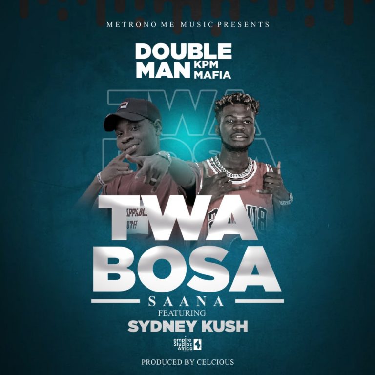 Double Man Kpm Mafia- “Twabosa Saana” Ft Sydney Kush
