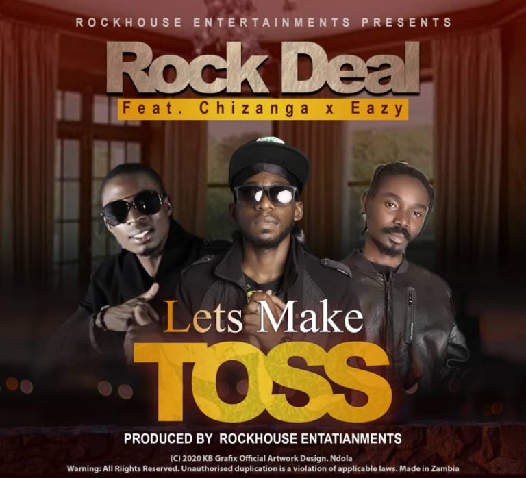 RockDeal Ft. Chizanga x Eazzy- “Let’s Make Toss” (Prod. Rockhouse Ent)