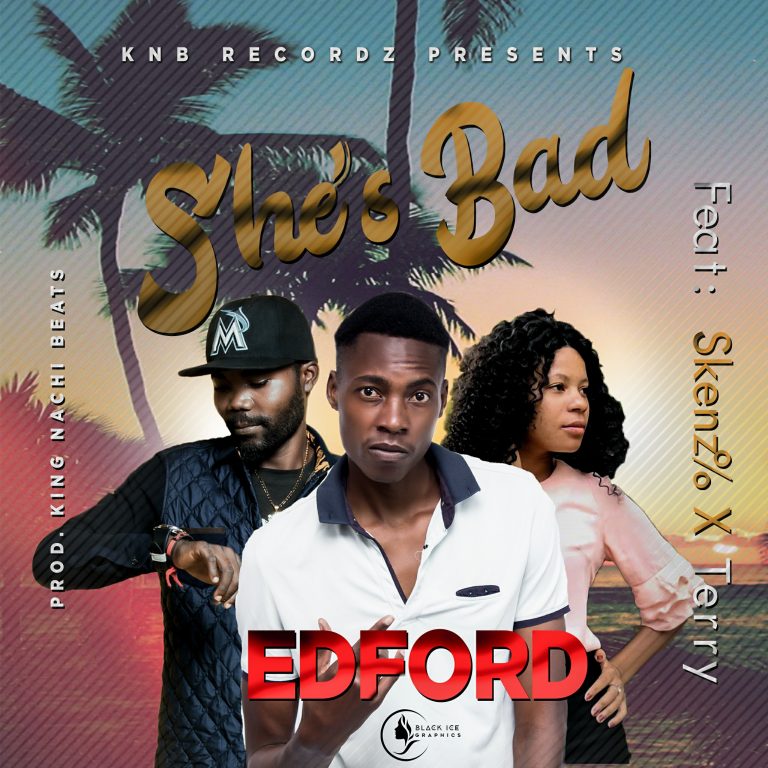 Edfold Ft. Terry X Skenz% – “She’s Bad” (Prod. King Nachi Beats)