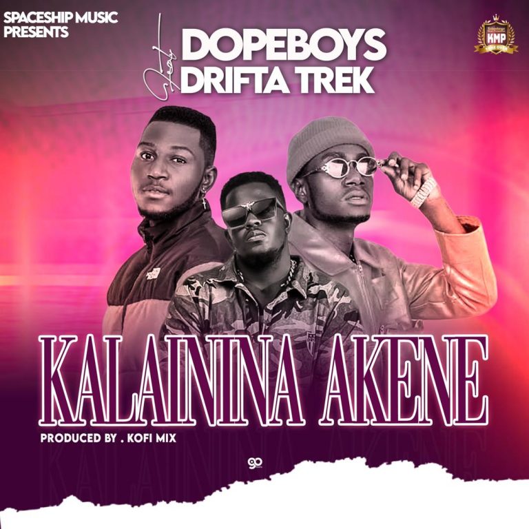 Dope Boys ft Drifta Trek-“Kalaininina Akene” (Prod. Kofimix)