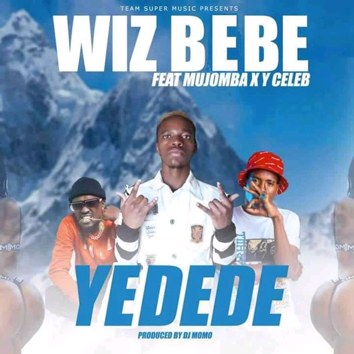 Wiz Bebe Ft. Mujomba & Y Celeb- “Yedede” (Prod. Dj Momo)