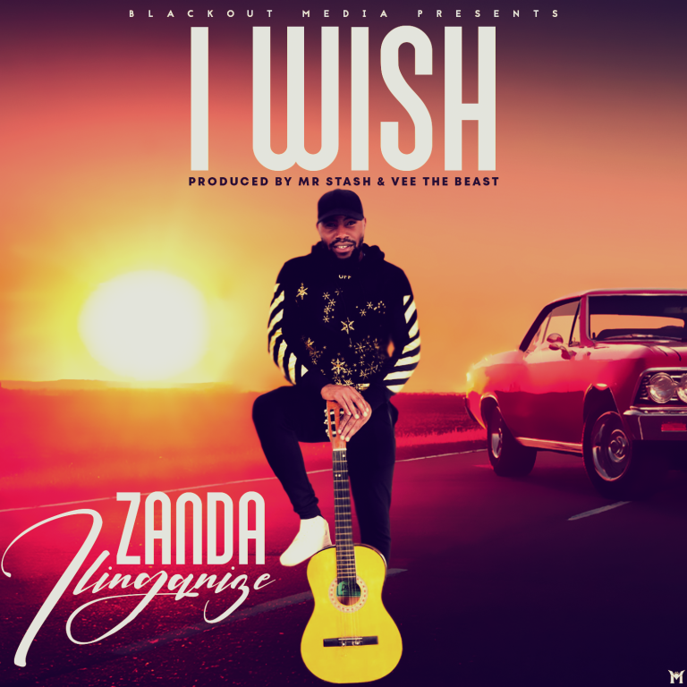 Zanda Ilinganize-“I Wish” (Prod. Mr. Stash & Vee The Beast)