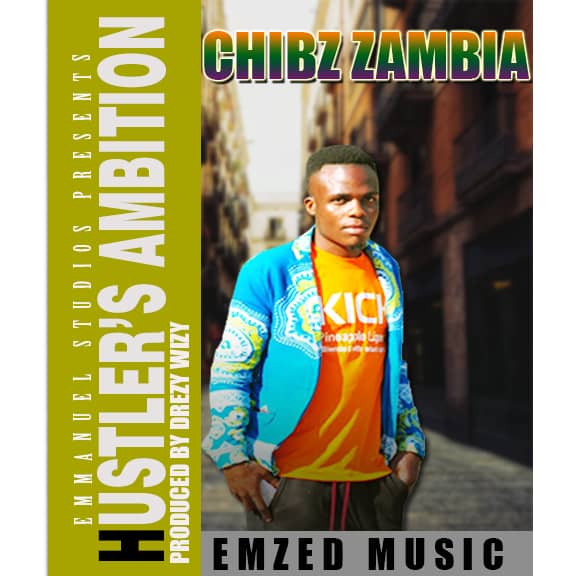 Chibz Zambia- “Hustler’s Ambition” (Prod. Drey Wizy)