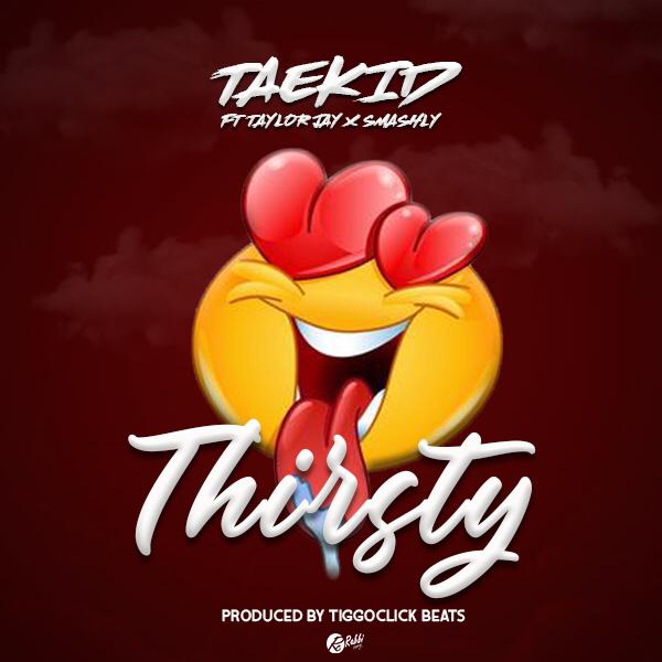 Tae Kid Ft  Taylor Jay & Smashly – “Thirsty”(Prod. Tiggoclick)