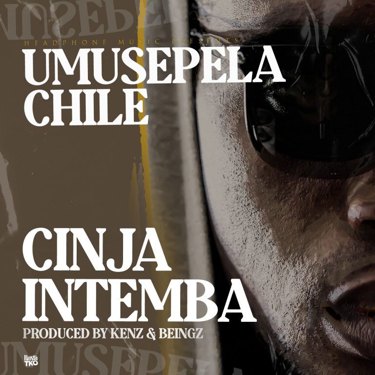 Umusepela Chile – “Cinja Intemba” (Prod. Kenz & Beingz)